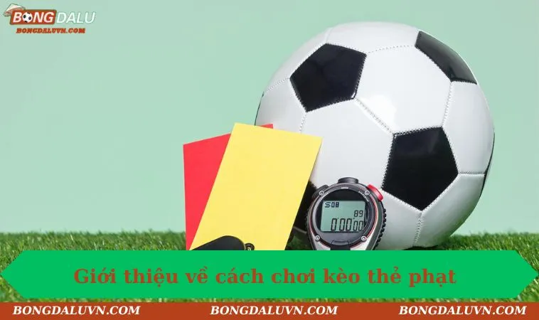 Giới thiệu về cách chơi kèo thẻ phạt