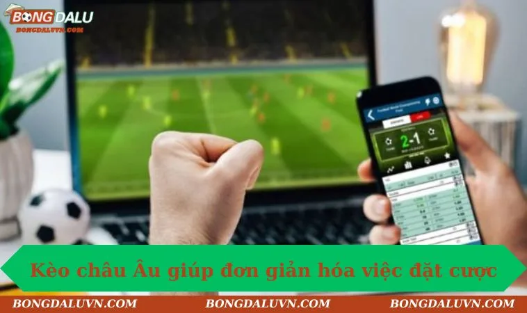 Kèo châu Âu giúp đơn giản hóa việc đặt cược
