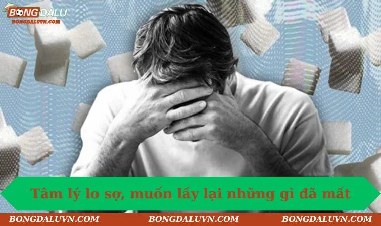 Tâm lý lo sợ, muốn lấy lại những gì đã mất