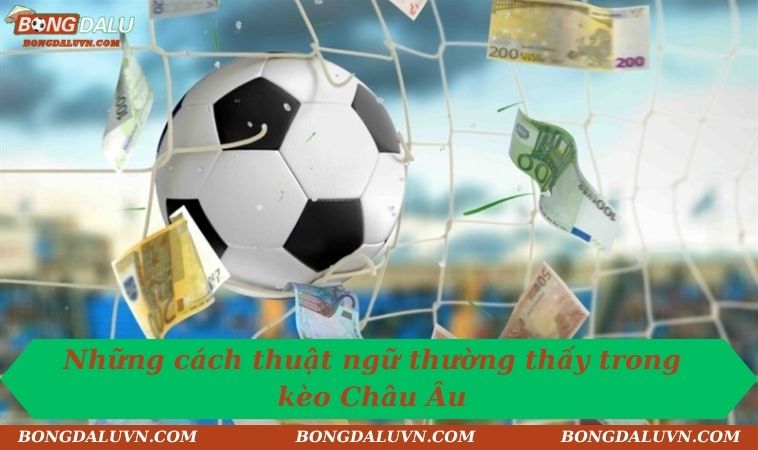 Những cách thuật ngữ thường thấy trong kèo Châu Âu